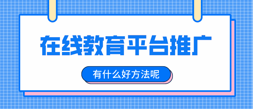 如何推廣在線教育平臺，擴大招生渠道？
